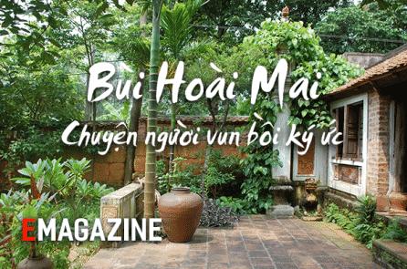 Bùi Hoài Mai: Chuyện người vun bồi ký ức