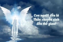 Con người đều là Thần chuyển sinh đến thế gian?