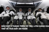 [VIDEO] 4 phi hành gia bị mắc kẹt 2 tháng trên vũ trụ đã trở về an toàn
